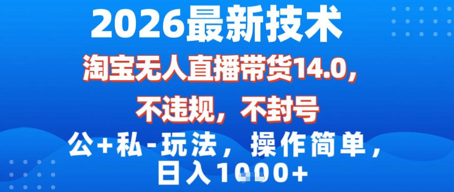 2026最新技术，淘宝无人直播带货14.0，不封号，不违规，公+私玩法，操作简单，日入1k【揭秘】-天韵资源网