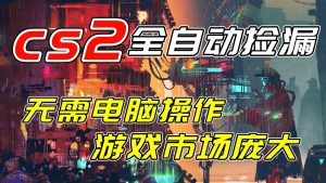 开年王炸CSGO挂机项目，单日捡漏1000+，无需电脑操作，无需进入游戏，支持任何验证-天韵资源网
