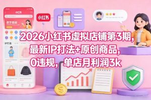 2026小红书虚拟店铺第3期，最新IP打法+原创商品，0违规，单店月利润3k+-天韵资源网