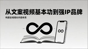 2026内容获客系统课：从文案视频基本功到强IP品牌，构建全域增长内容体系-天韵资源网