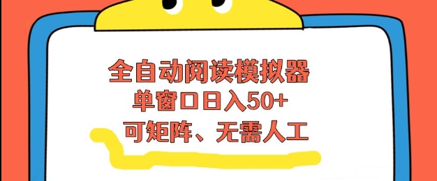 全自动阅读模拟器，单窗口50+靠高效流量获取收益，无需人工，可矩阵操作【揭秘】-天韵资源网