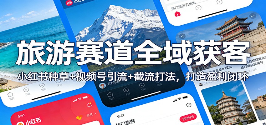 旅游赛道全域获客：小红书种草+视频号引流+截流打法，打造盈利闭环-天韵资源网