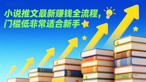 小说推文最新赚钱全流程，门槛低非常适合新手-天韵资源网