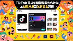 TikTok美式动画短视频制作教学，从创意构思到发布的全流程-天韵资源网