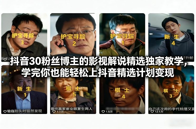 抖音30粉丝博主的影视解说精选独家教学，学完你也能轻松上抖音精选计划变现-天韵资源网