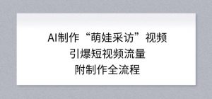 AI制作“萌娃采访”视频，引爆短视频流量，附制作全流程-天韵资源网