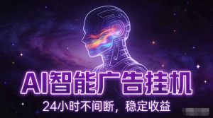 AI智能广告挂G项目，全自动化运行，电脑项目，无配置要求，单机150+收益，小白可速上手，可矩阵操作【揭秘】-天韵资源网