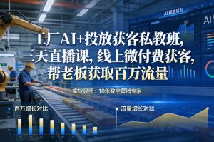 工厂AI+投放获客私教班，三天直播课，线上微付费获客，帮老板获取百万流量-天韵资源网