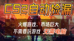 CS2游戏交易市场自动捡漏赚钱，开年王炸项目，无需电脑，一部手机轻松日入500+-天韵资源网