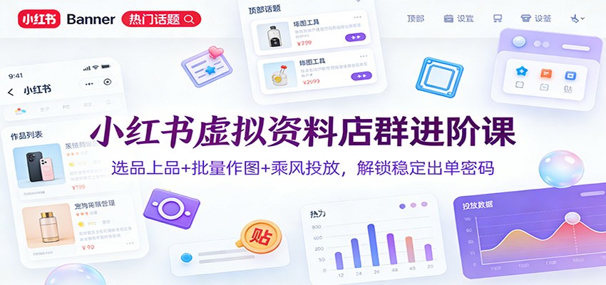 图片[1]-小红书虚拟资料店群进阶课：选品上品+批量作图+乘风投放，解锁稳定出单密码-天韵资源网