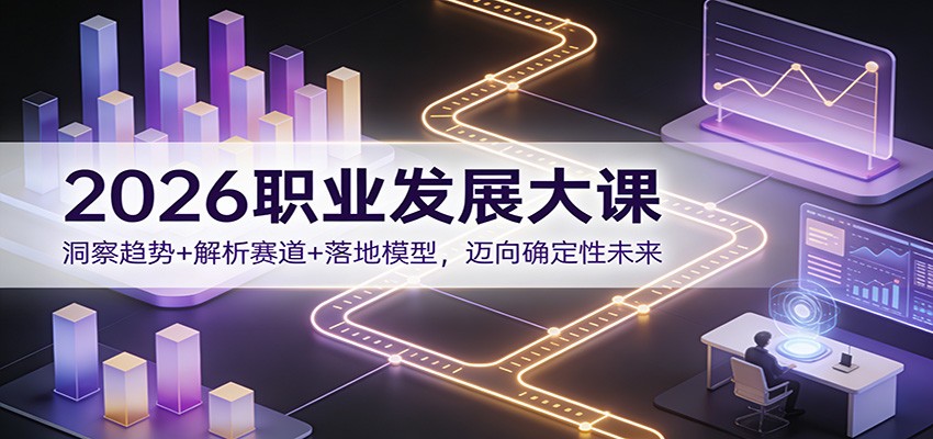2026职业发展大课：洞察趋势+解析赛道+落地模型，迈向确定性未来-天韵资源网