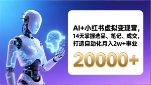 AI+小红书虚拟变现营,14天掌握选品、笔记、成交,打造自动化月入2w+事业(更新-天韵资源网