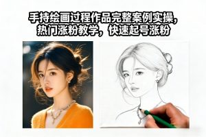手持绘画过程作品完整案例实操，热门涨粉教学，快速起号涨粉-天韵资源网