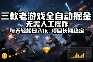 三款老游戏全自动掘金，无需人工操作，每天轻松日入1k，项目长期稳定【揭秘】-天韵资源网