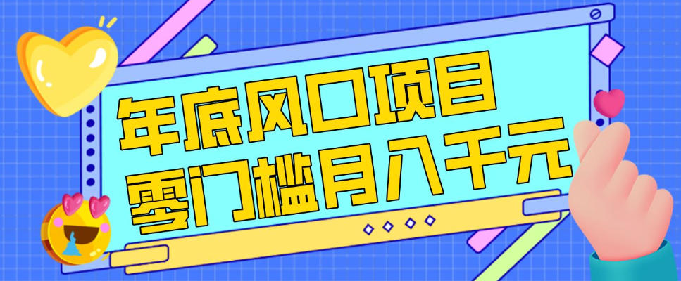 每年节假日年底风口项目，新人小白也能上手，零成本零门槛月入1w+(附渠道)【揭秘】-天韵资源网