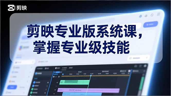 剪映专业版系统课，基础操作、高级技巧、电影调色、特效制作、AI应用/等等，掌握专业级技能-天韵资源网