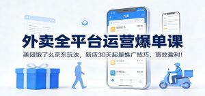 外卖全平台运营爆单课：美团饿了么京东玩法，新店30天起量推广技巧，高效盈利！-天韵资源网