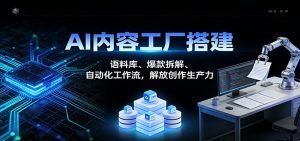 AI内容工厂搭建：语料库、爆款拆解、自动化工作流，解放创作生产力-天韵资源网