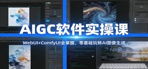 AIGC软件实操课:WebUI+ComfyUI全掌握,零基础玩转AI图像生成-天韵资源网