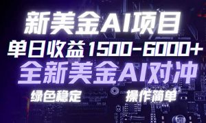 日赚1500-6000+，新美金 AI 对冲项目，合规稳定，小白易上手，创业副业优选，可复制放大-天韵资源网