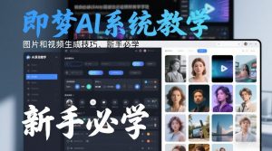 即梦AI系统教学，图片和视频生成技巧，新手必学-天韵资源网