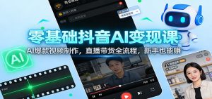零基础抖音AI变现课：AI爆款视频制作，直播带货全流程，新手也能赚-天韵资源网