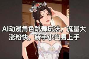 AI动漫角色跳舞玩法，流量大涨粉快，新手小白易上手-天韵资源网