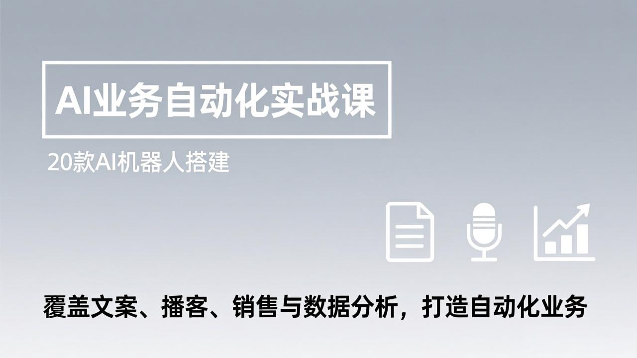 AI业务自动化实战课,20款AI机器人搭建,覆盖文案、播客、销售与数据分析,打造自动化业务-天韵资源网