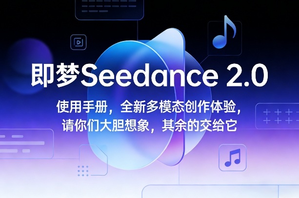 即梦Seedance 2.0使用手册,全新多模态创作体验,请你们大胆想象,其余的交给它-天韵资源网
