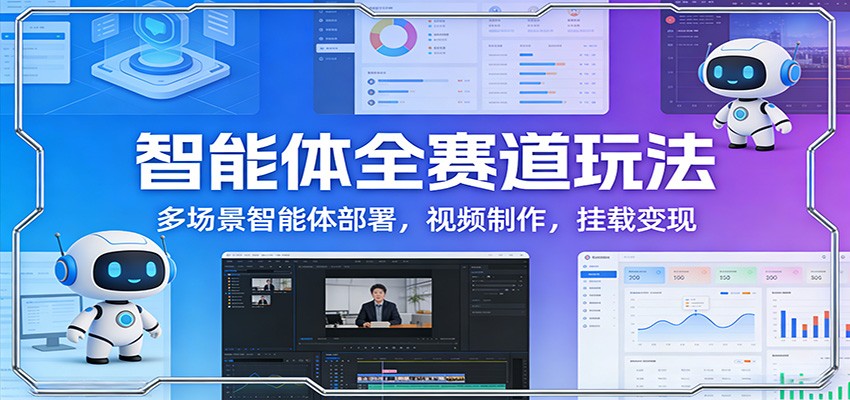 图片[1]-智能体全赛道玩法：多场景智能体部署，视频制作，挂载变现-天韵资源网