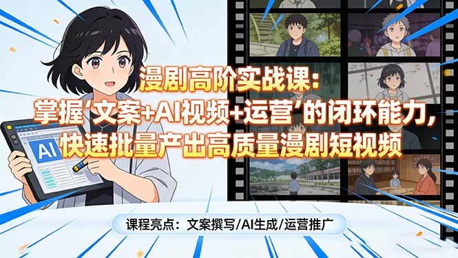 漫剧高阶实战课:掌握“文案+AI视频+运营”的闭环能力,快速批量产出高质量漫剧短视频-天韵资源网