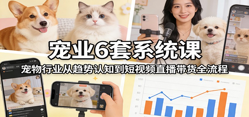 图片[1]-宠业6套系统课：宠物行业从趋势认知到短视频直播带货全流程-天韵资源网
