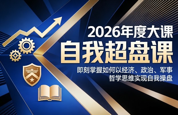 2026年度大课《自我超盘课》，即刻掌握如何以经济、政治、军事、哲学思维实现自我操盘-天韵资源网