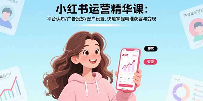 小红书运营精华课-更新：平台认知/广告投放/账户设置,快速掌握精准获客与变现-天韵资源网