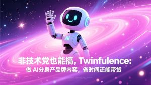 非技术党也能搞!Twinfluence:做 AI 分身产品牌内容,省时间还能带货-天韵资源网