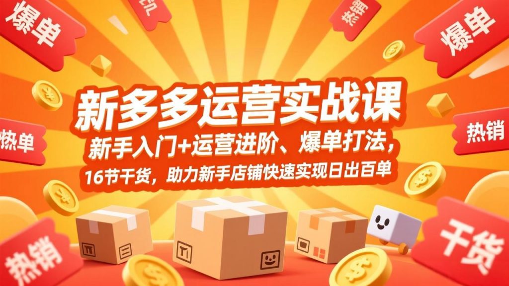 拼多多运营实战课，新手入门+运营进阶、爆单打法，16节干货，助力新手店铺快速实现日出百单-天韵资源网