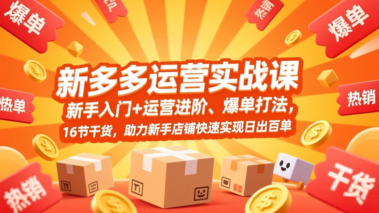 拼多多运营实战课，新手入门+运营进阶、爆单打法，16节干货，助力新手店铺快速实现日出百单-天韵资源网