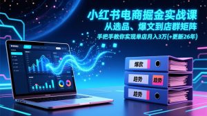 小红书电商掘金实战课，从选品、爆文到店群矩阵，手把手教你实现单店月入3万+(更新26年-天韵资源网