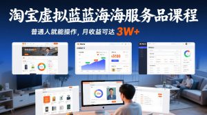 淘宝虚拟蓝海服务品课程，普通人就能操作，月收益可达3W+-天韵资源网