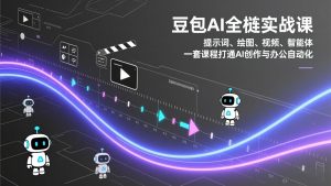 豆包AI全栈实战课：提示词、绘图、视频、智能体，一套课程打通AI创作与办公自动化-天韵资源网