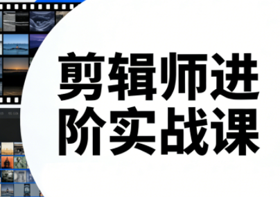 剪辑师进阶实战课(更新23年-25年)-天韵资源网