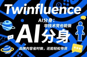Twinfluence AI分身：非技术党也能做，品牌内容省时做，还能轻松带货-天韵资源网