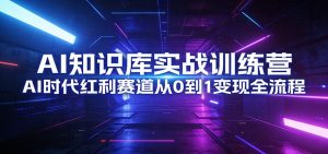 AI知识库实战训练营：AI时代红利赛道从0到1变现全流程-天韵资源网