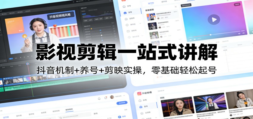 图片[1]-影视剪辑一站式讲解：抖音机制+养号+剪映实操，零基础轻松起号-天韵资源网