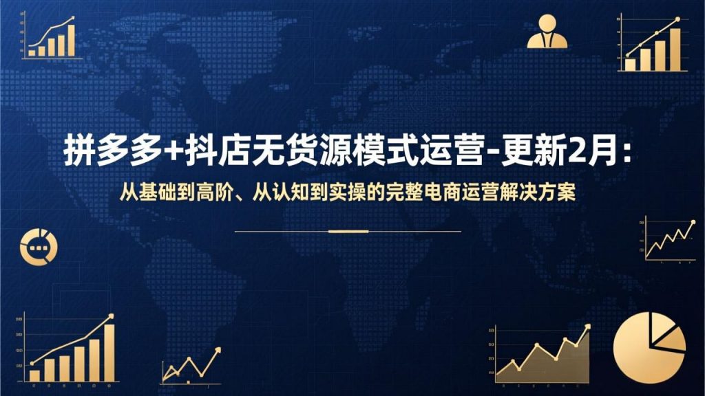 拼多多+抖店无货源模式运营-更新2月：从基础到高阶、从认知到实操的完整电商运营解决方案-天韵资源网