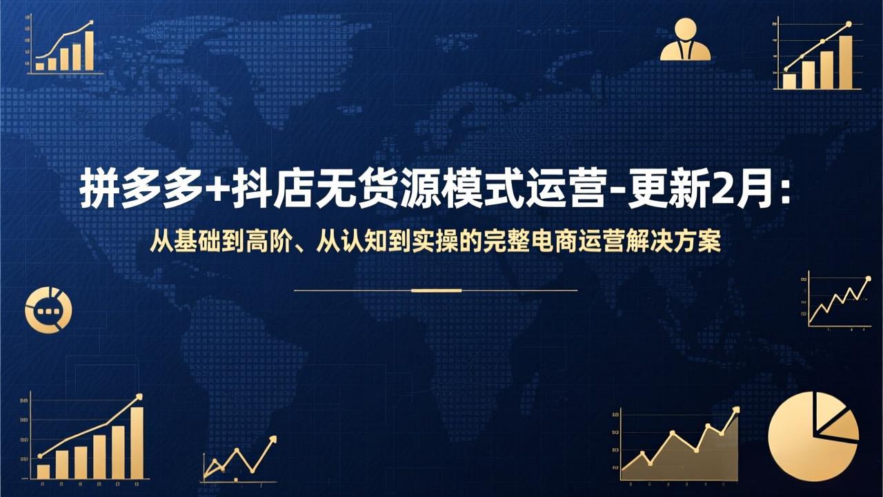 拼多多+抖店无货源模式运营-更新2月：从基础到高阶、从认知到实操的完整电商运营解决方案-天韵资源网