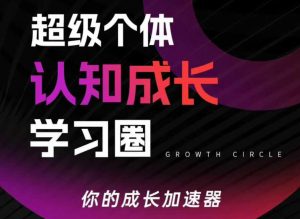超级个体认知成长学习圈,你的成长加速器,用认知破局,用行动变现-天韵资源网