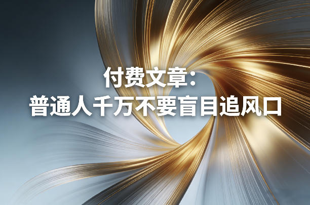 付费文章：普通人千万不要盲目追风口-天韵资源网