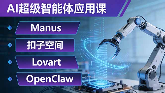 AI超级智能体应用课：Manus+扣子空间+Lovart+OpenClaw，用AI智能体实现自动化复杂任务-天韵资源网