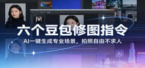 六个豆包修图指令：AI 一键生成专业场景，拍照自由不求人-天韵资源网